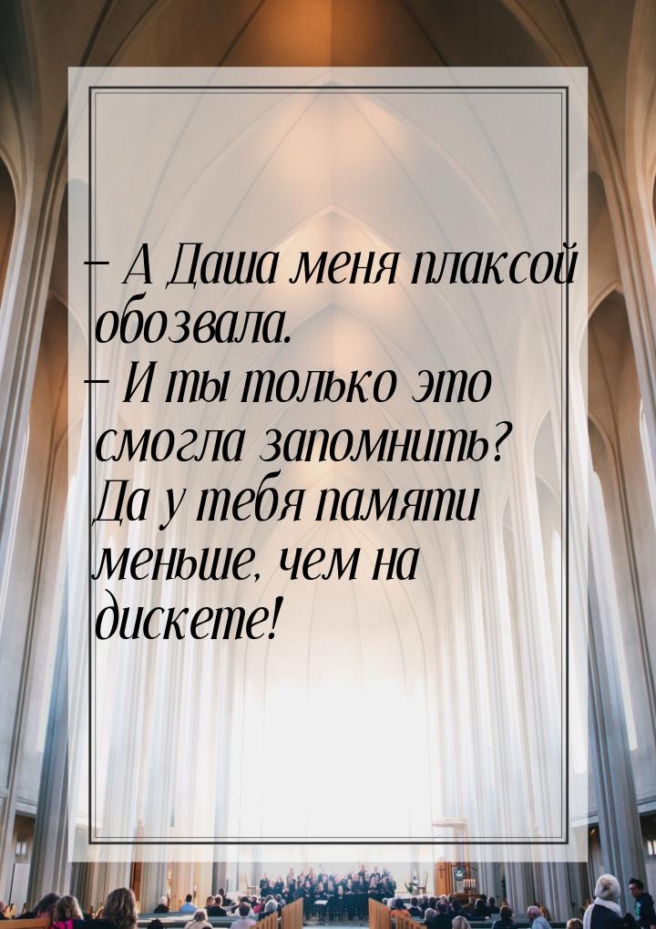  А Даша меня плаксой обозвала.  И ты только это смогла запомнить? Да у тебя 