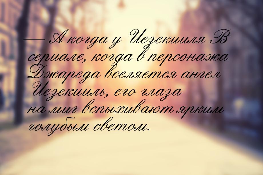  А когда у Иезекииля В сериале, когда в персонажа Джареда вселяется ангел Иезекииль