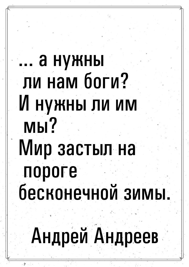 ... а нужны ли нам боги? И нужны ли им мы? Мир застыл на пороге бесконечной зимы.