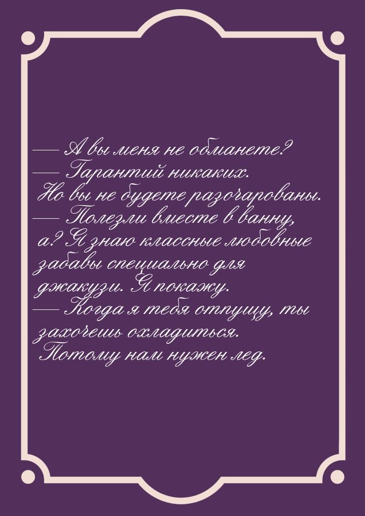  А вы меня не обманете?  Гарантий никаких. Но вы не будете разочарованы. &md