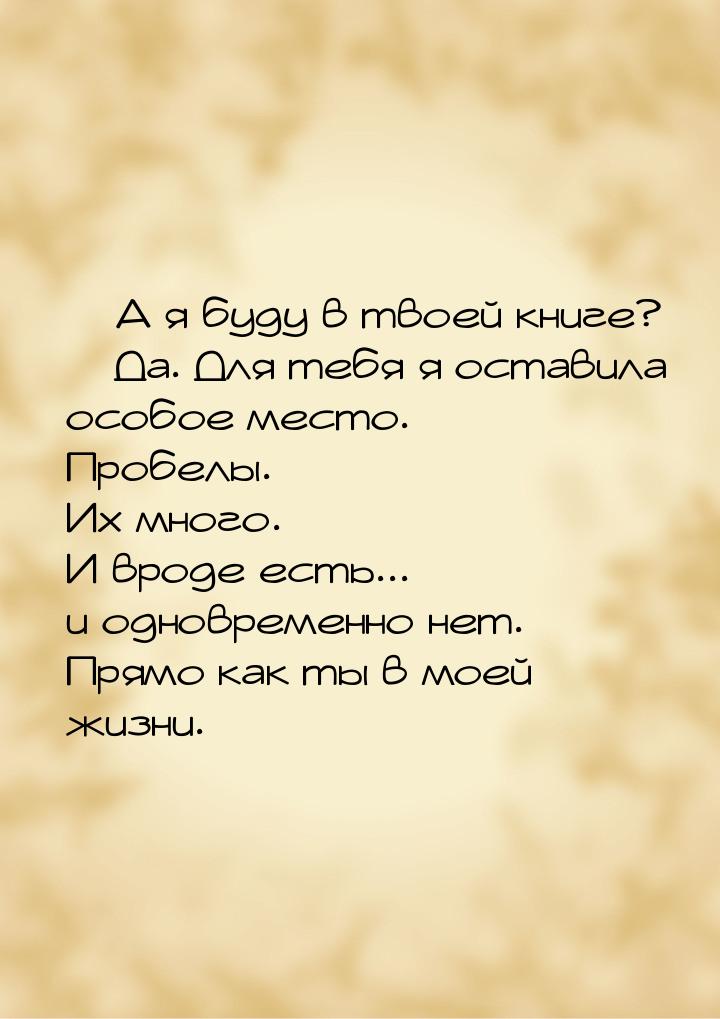  А я буду в твоей книге?  Да. Для тебя я оставила особое место. Пробелы. Их 