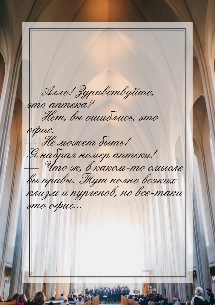  Алло! Здравствуйте, это аптека?  Нет, вы ошиблись, это офис.  Не мож