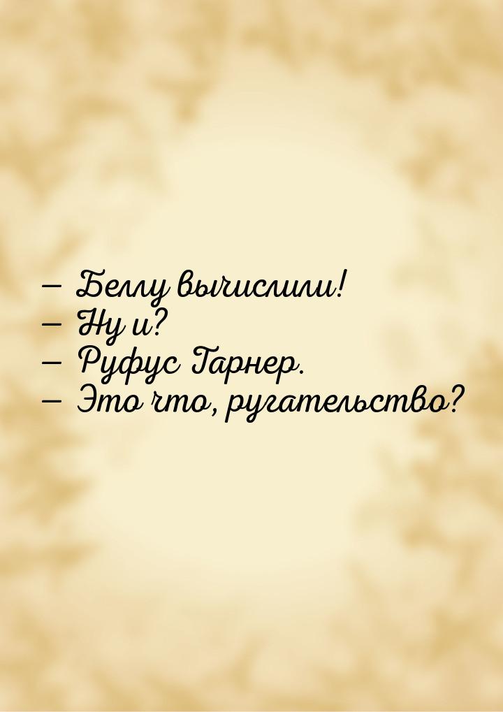  Беллу вычислили!  Ну и?  Руфус Тарнер.  Это что, ругательство