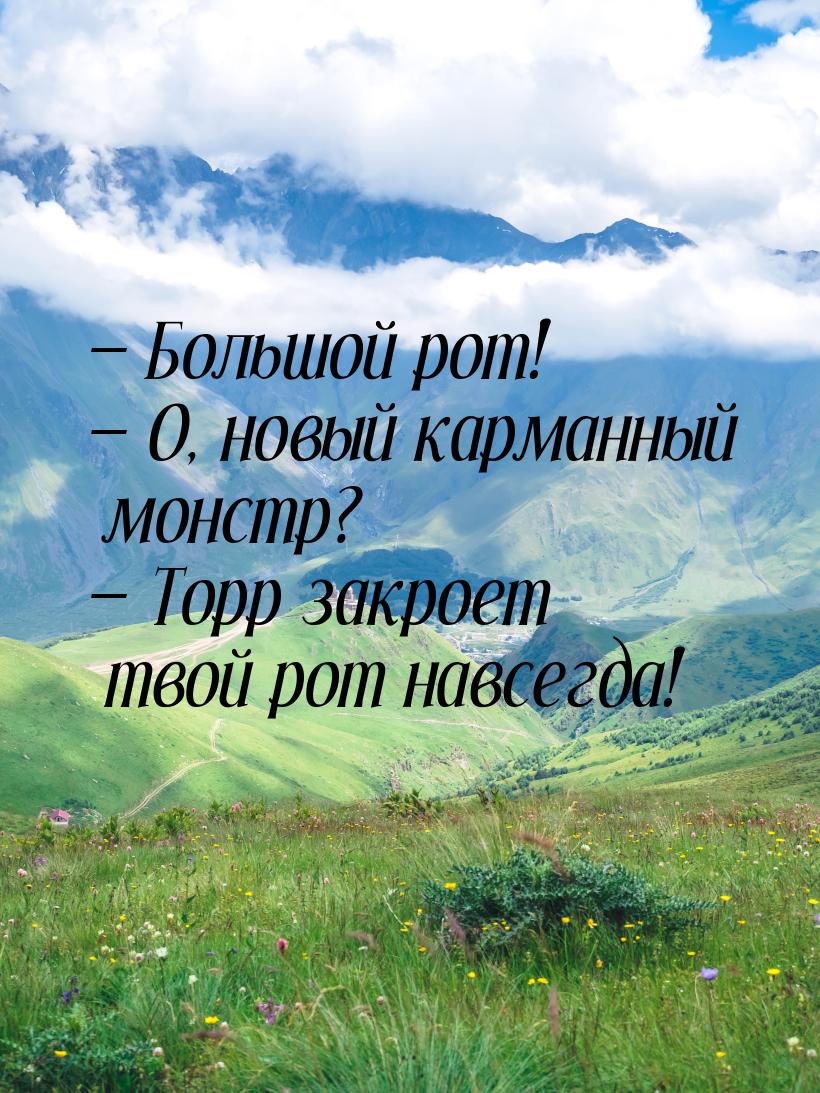  Большой рот!  О, новый карманный монстр?  Торр закроет твой рот навс