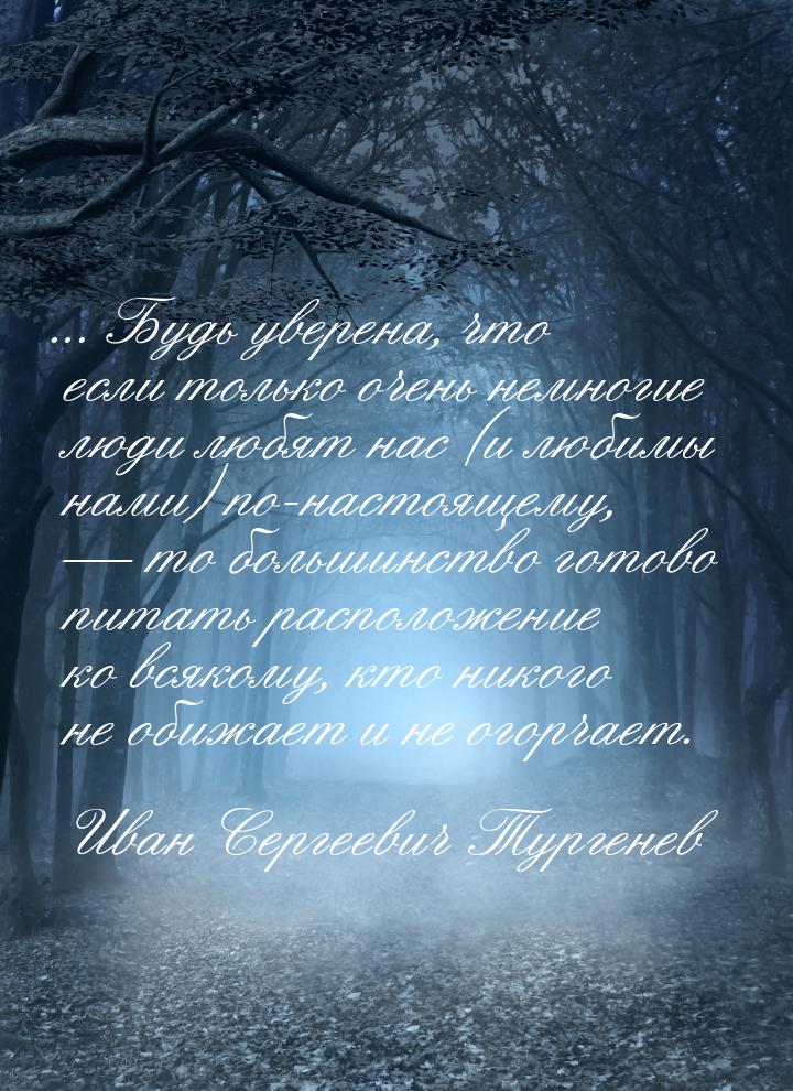 ... Будь уверена, что если только очень немногие люди любят нас (и любимы нами) по-настоящ