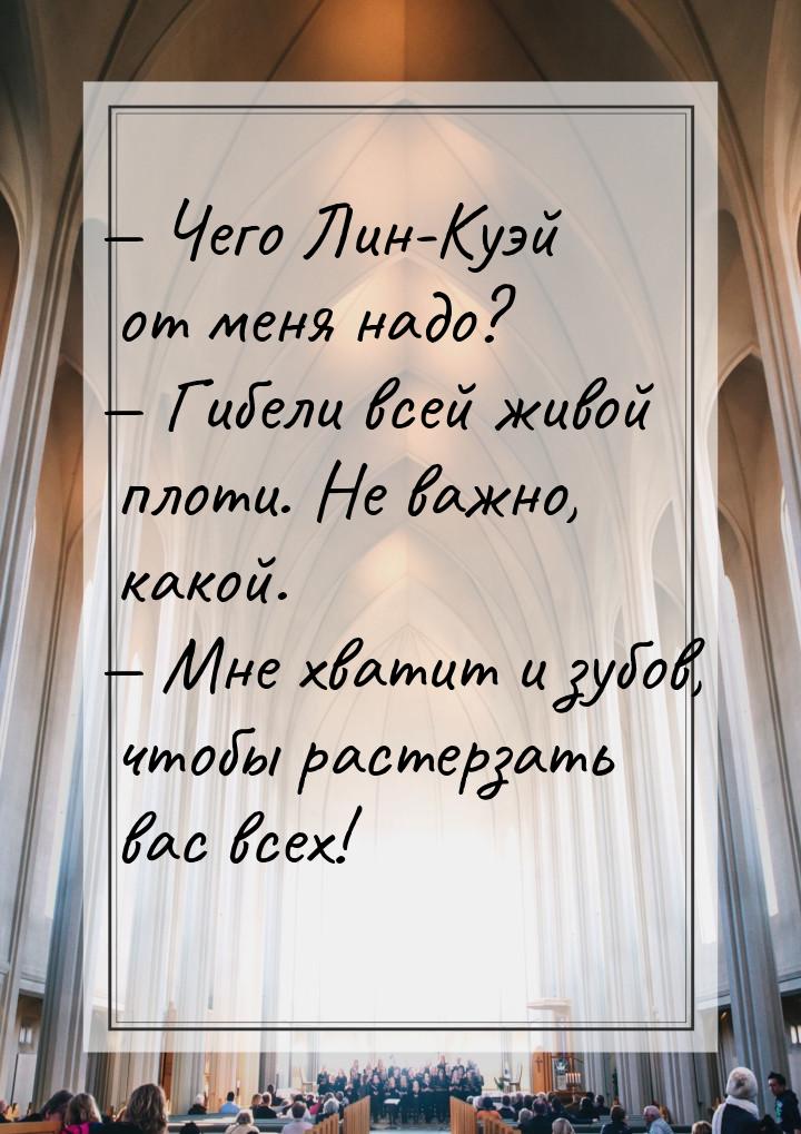  Чего Лин-Куэй от меня надо?  Гибели всей живой плоти. Не важно, какой. &mda