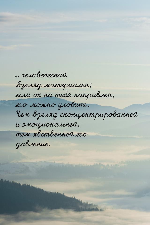 ... человеческий взгляд материален; если он на тебя направлен, его можно уловить. Чем взгл