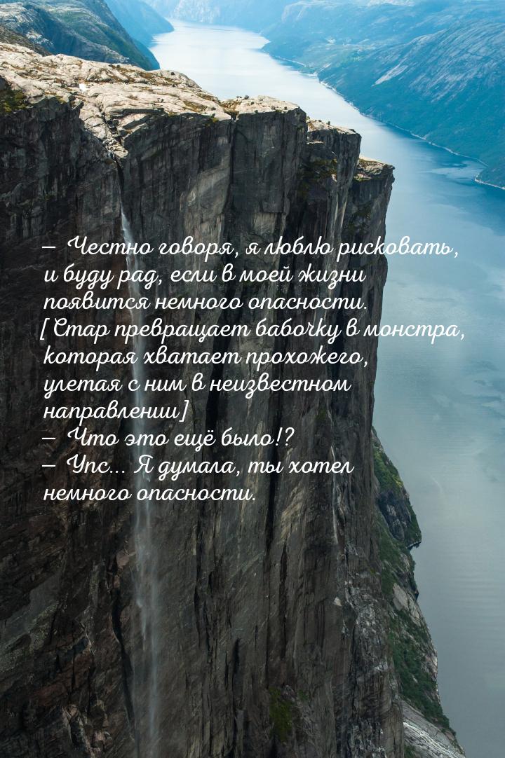  Честно говоря, я люблю рисковать, и буду рад, если в моей жизни появится немного о