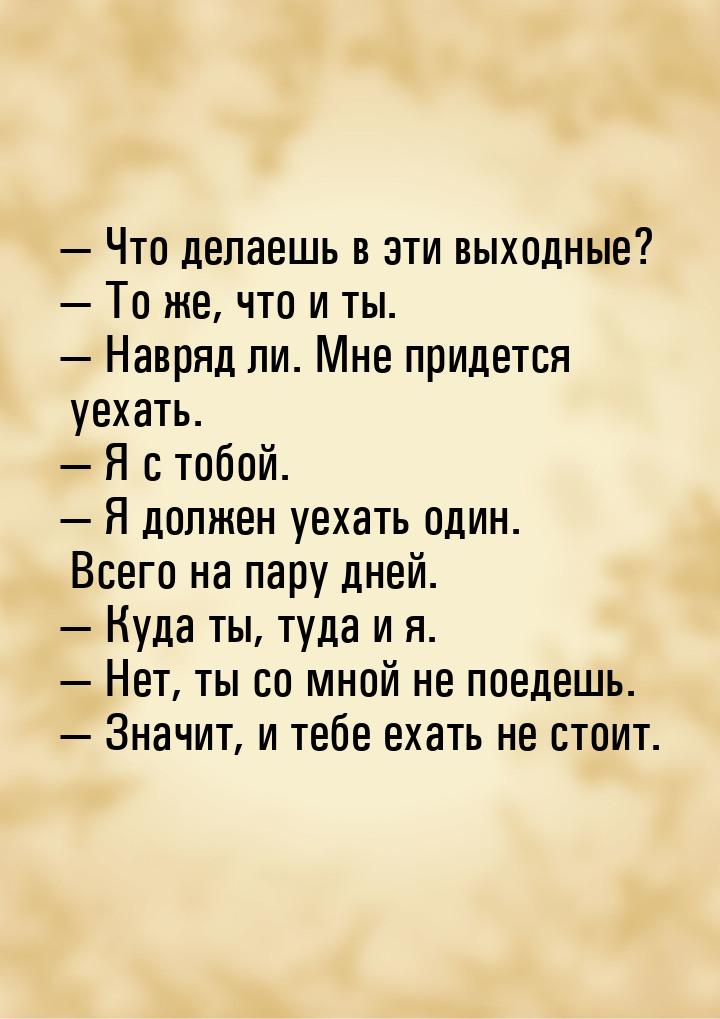  Что делаешь в эти выходные?  То же, что и ты.  Навряд ли. Мне придет