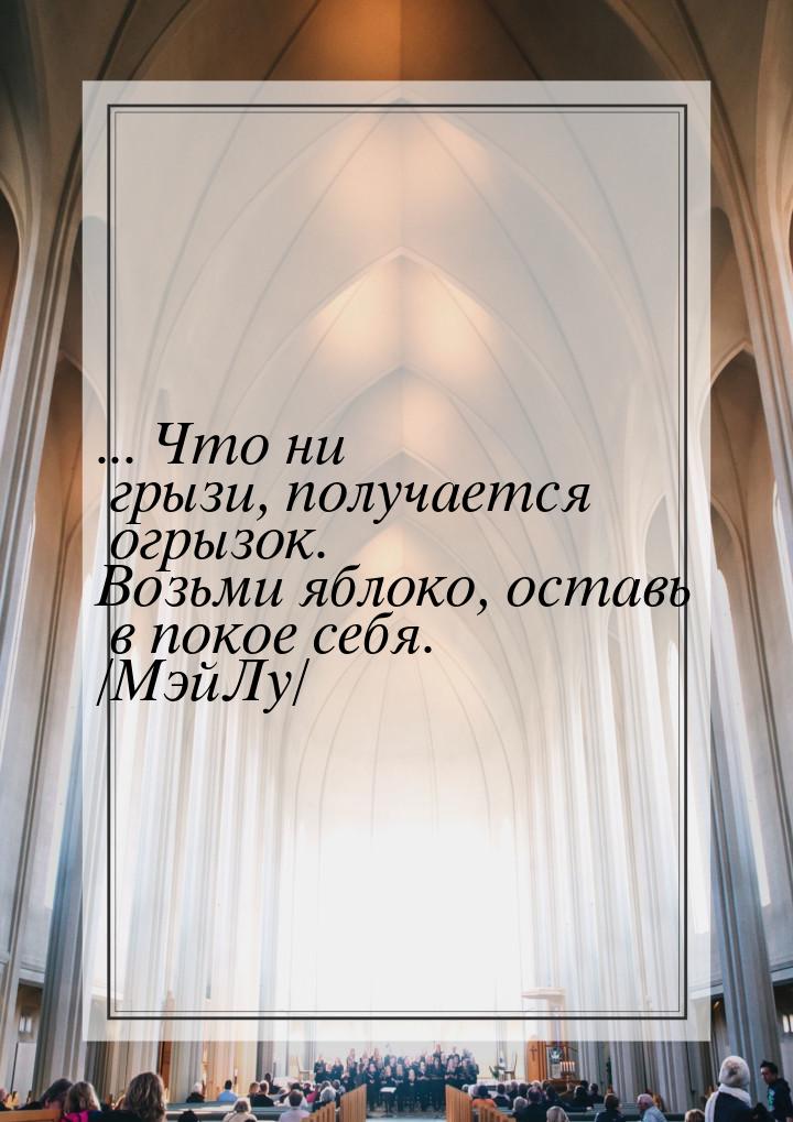 ... Что ни грызи, получается огрызок. Возьми яблоко, оставь в покое себя. /МэйЛу/