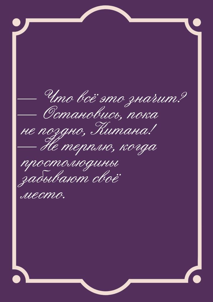  Что всё это значит?  Остановись, пока не поздно, Китана!  Не терплю,