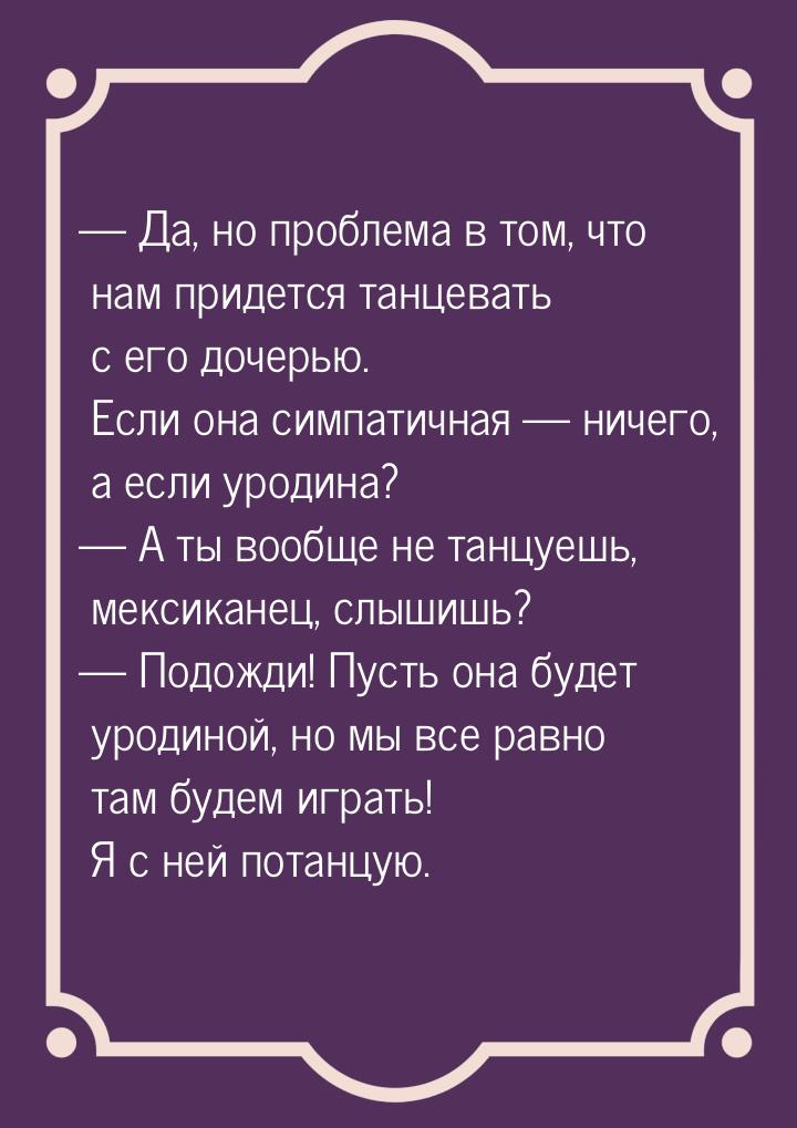  Да, но проблема в том, что нам придется танцевать с его дочерью. Если она симпатич