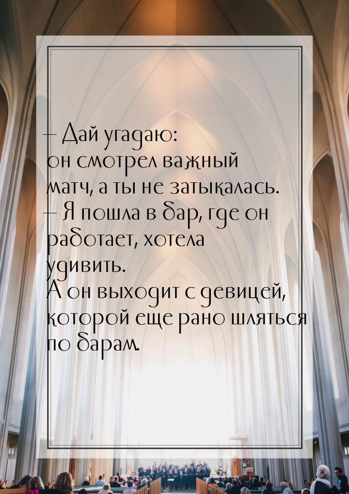  Дай угадаю: он смотрел важный матч, а ты не затыкалась.  Я пошла в бар, где