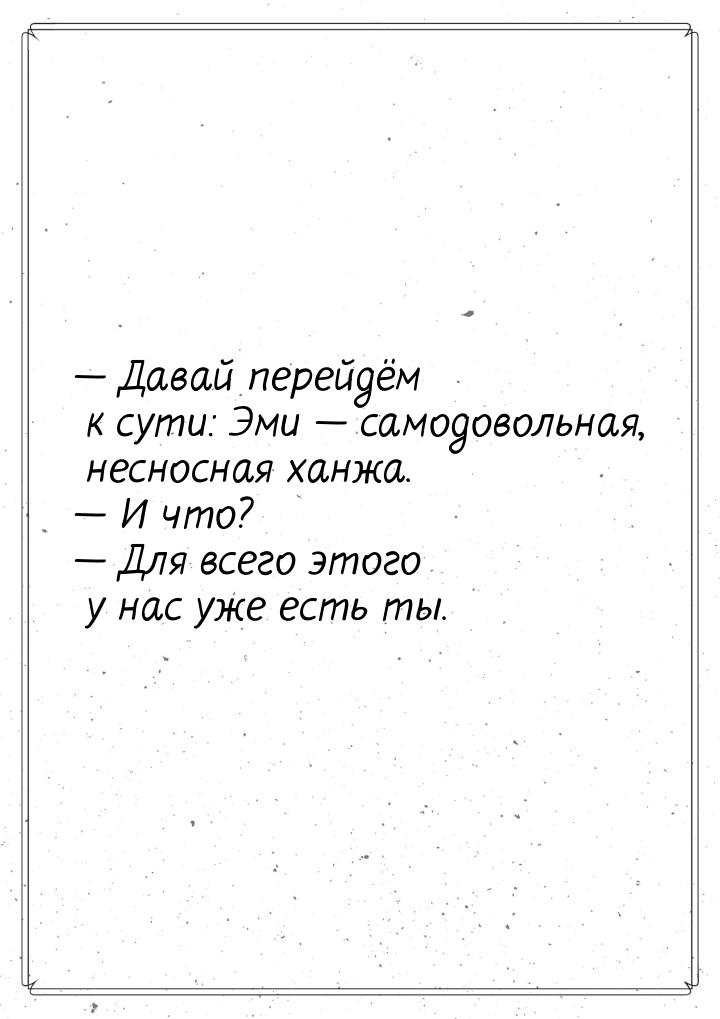  Давай перейдём к сути: Эми  самодовольная, несносная ханжа.  И что? 