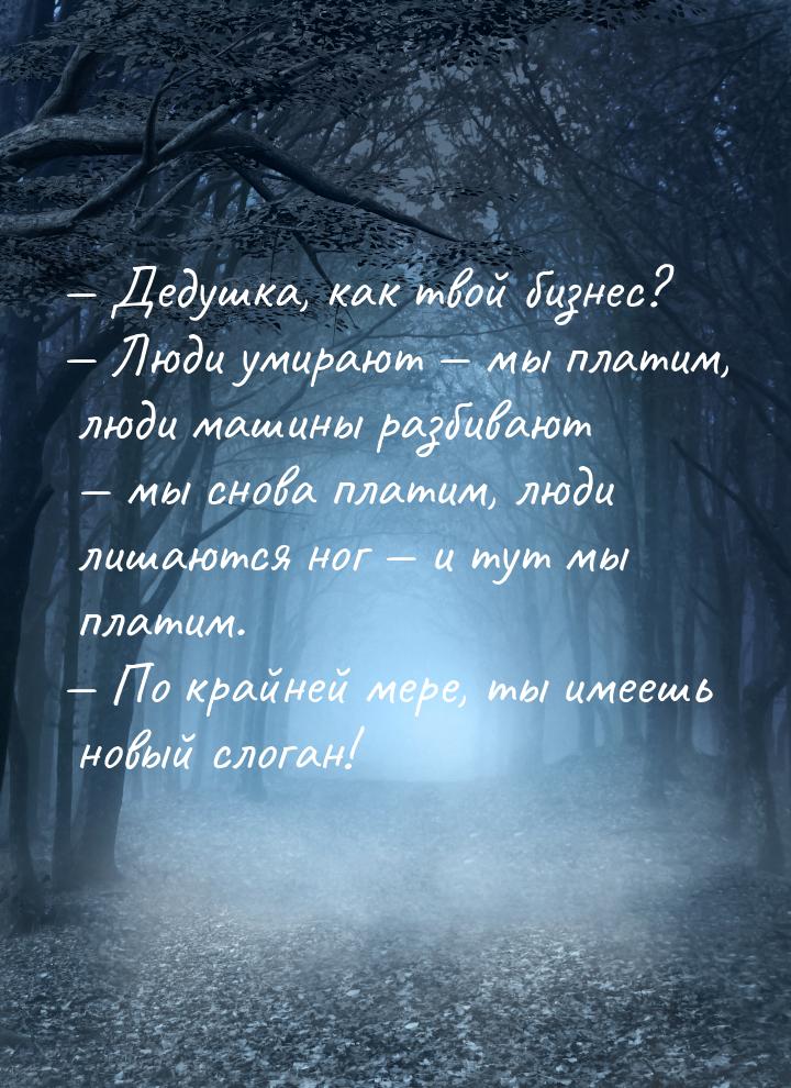  Дедушка, как твой бизнес?  Люди умирают  мы платим, люди машины разб