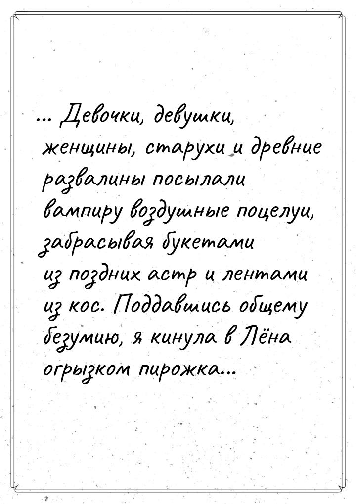 ... Девочки, девушки, женщины, старухи и древние развалины посылали вампиру воздушные поце