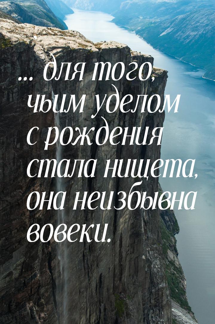 ... для того, чьим уделом с рождения стала нищета, она неизбывна вовеки.