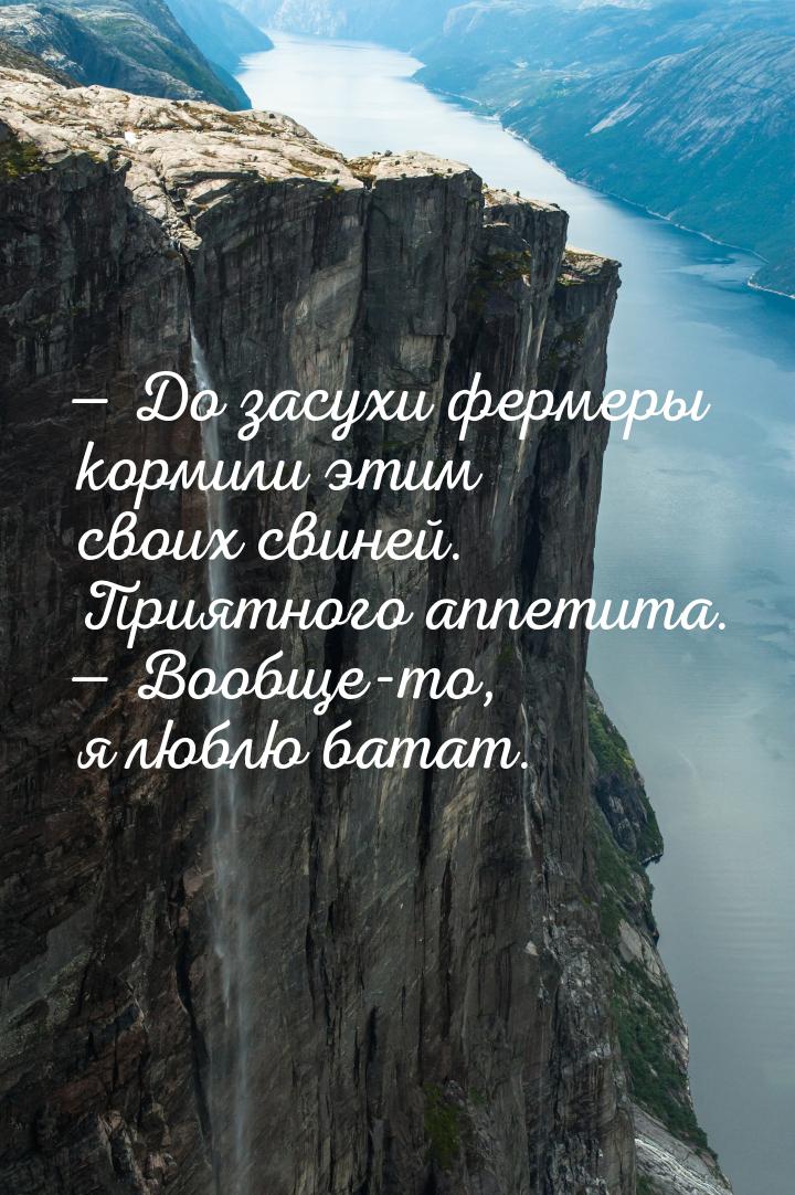  До засухи фермеры кормили этим своих свиней. Приятного аппетита.  Вообще-то