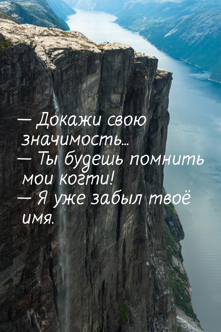  Докажи свою значимость...  Ты будешь помнить мои когти!  Я уже забыл