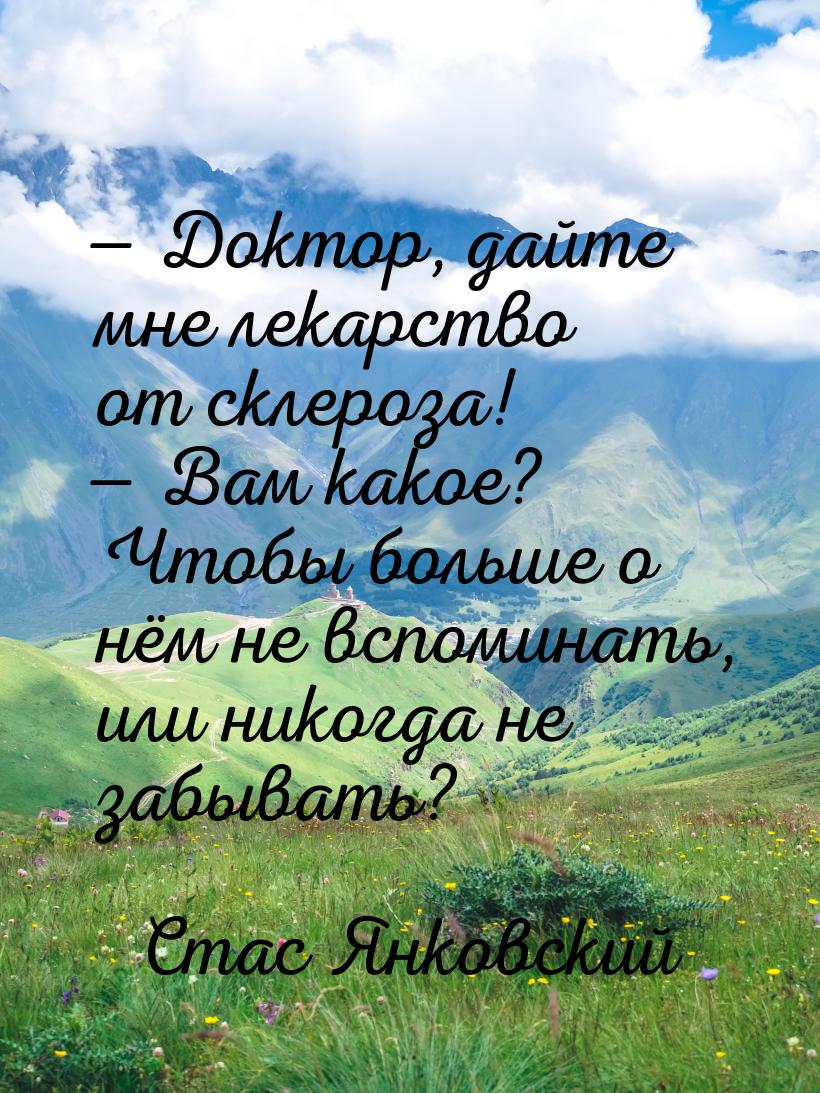  Доктор, дайте мне лекарство от склероза!  Вам какое? Чтобы больше о нём не 