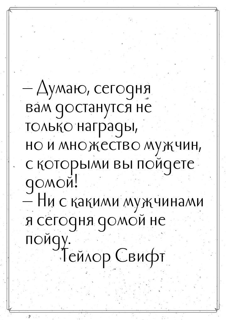  Думаю, сегодня вам достанутся не только награды, но и множество мужчин, с которыми