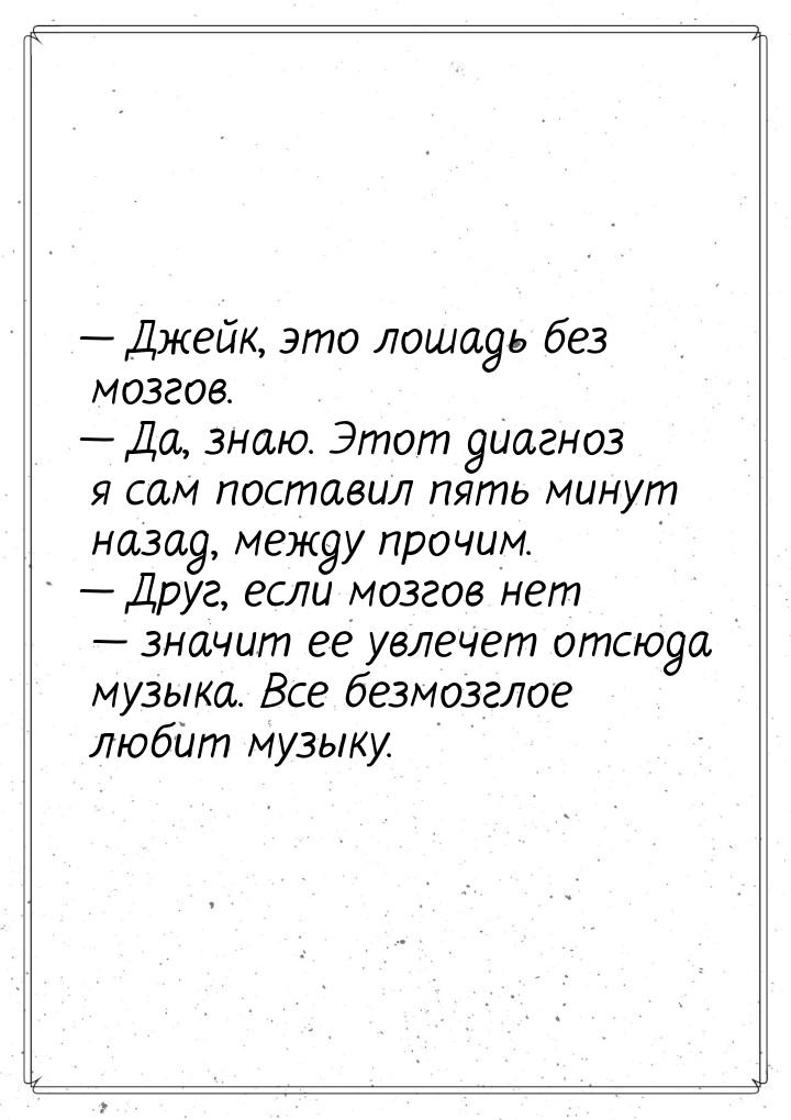  Джейк, это лошадь без мозгов.  Да, знаю. Этот диагноз я сам поставил пять м