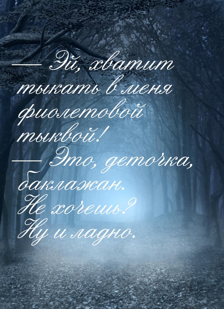  Эй, хватит тыкать в меня фиолетовой тыквой!  Это, деточка, баклажан. Не хоч