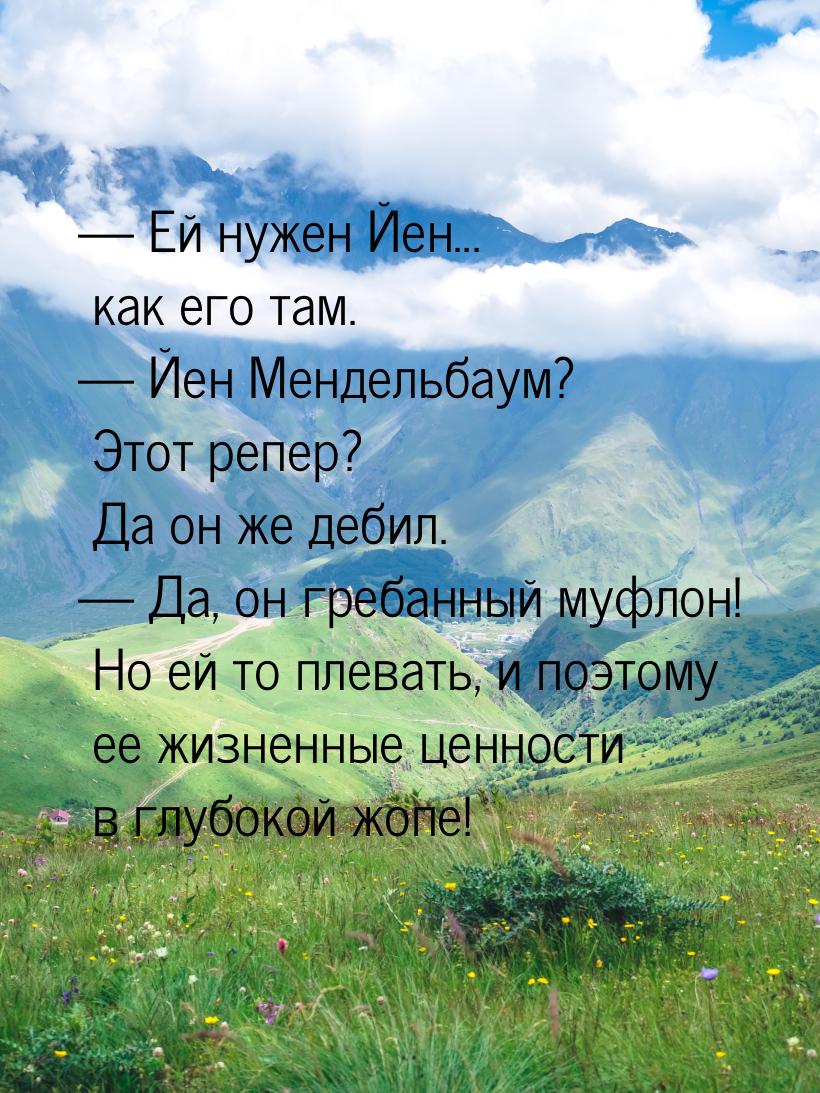  Ей нужен Йен... как его там.  Йен Мендельбаум? Этот репер? Да он же дебил. 