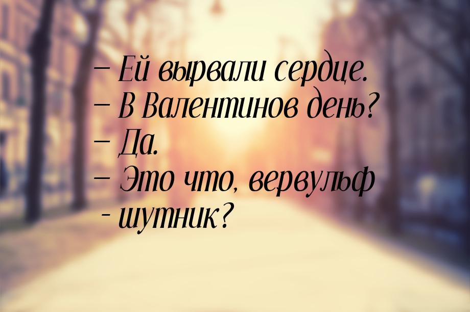  Ей вырвали сердце.  В Валентинов день?  Да.  Это что, вервуль