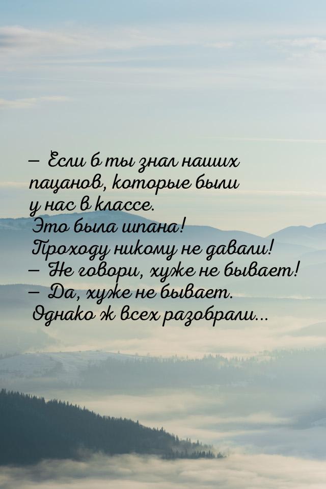  Если б ты знал наших пацанов, которые были у нас в классе. Это была шпана! Проходу