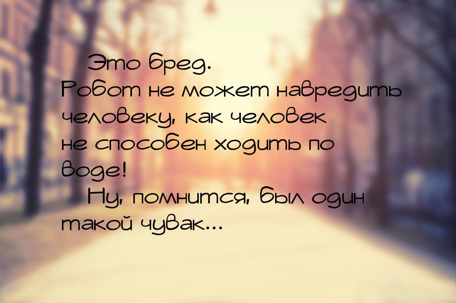  Это бред. Робот не может навредить человеку, как человек не способен ходить по вод