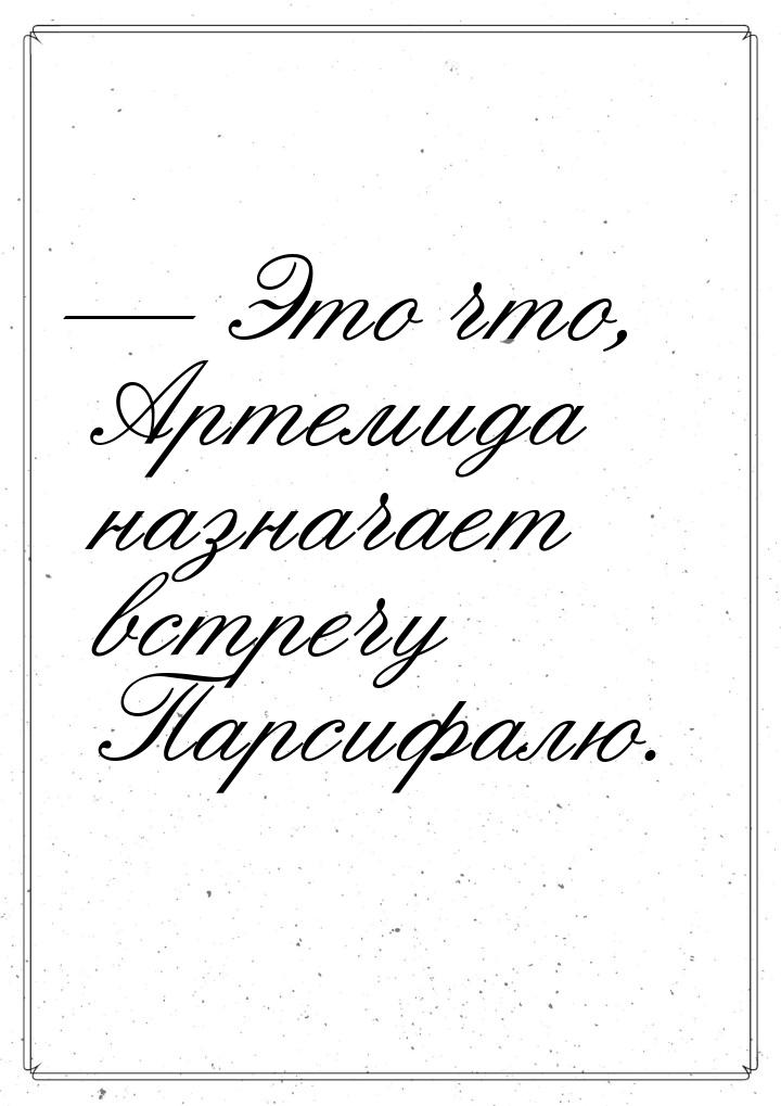  Это что, Артемида назначает встречу Парсифалю.