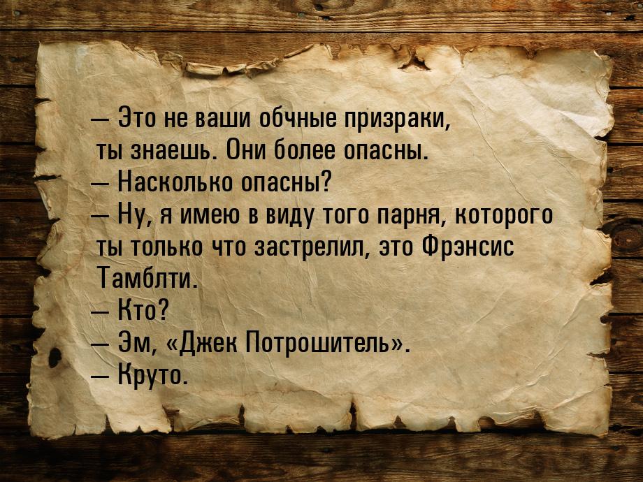  Это не ваши обчные призраки, ты знаешь. Они более опасны.  Насколько опасны