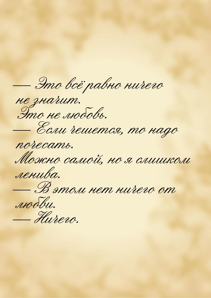  Это всё равно ничего не значит. Это не любовь.  Если чешется, то надо почес