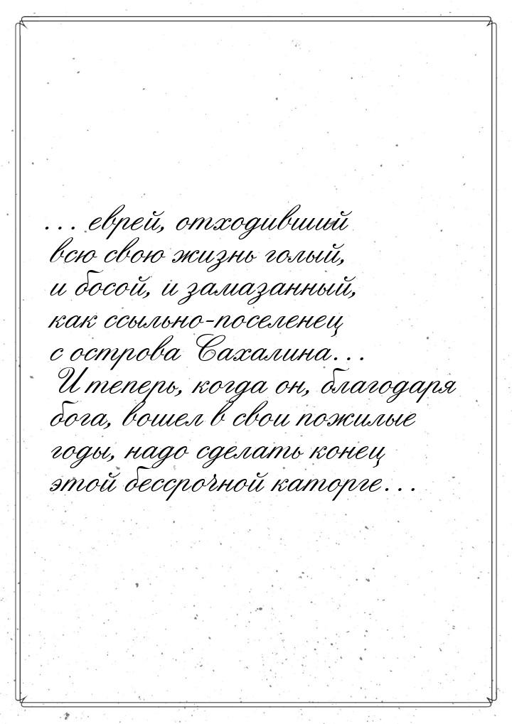 … еврей, отходивший всю свою жизнь голый, и босой, и замазанный, как ссыльно-поселенец с о