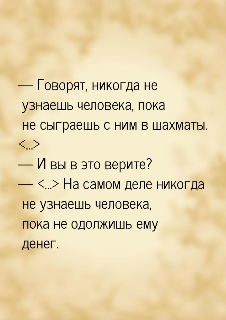  Говорят, никогда не узнаешь человека, пока не сыграешь с ним в шахматы. ...&gt