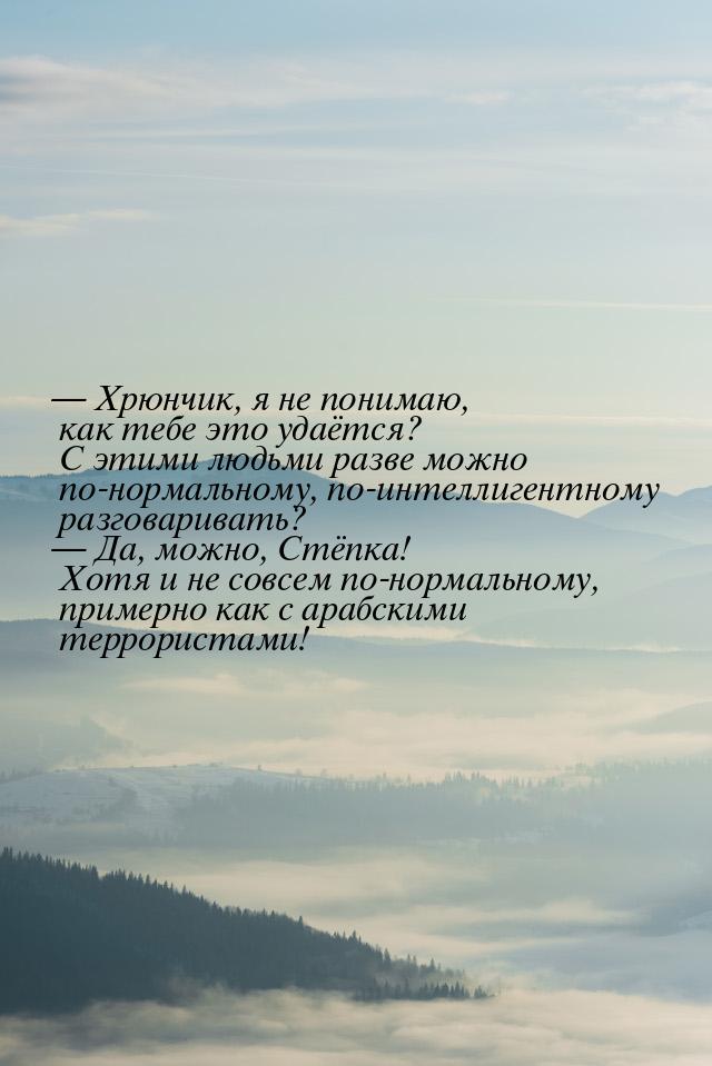  Хрюнчик, я не понимаю, как тебе это удаётся? С этими людьми разве можно по-нормаль