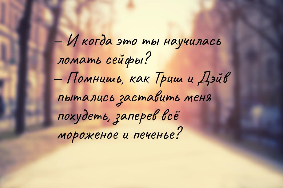  И когда это ты научилась ломать сейфы?  Помнишь, как Триш и Дэйв пытались з