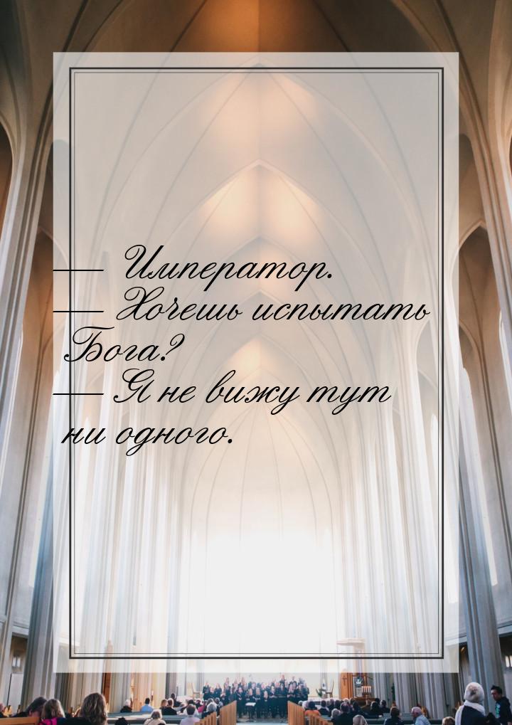  Император.  Хочешь испытать Бога?  Я не вижу тут ни одного.