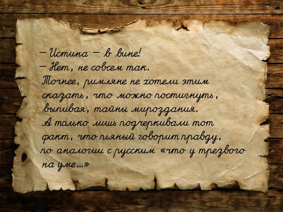  Истина  в вине!  Нет, не совсем так. Точнее, римляне не хотели этим 