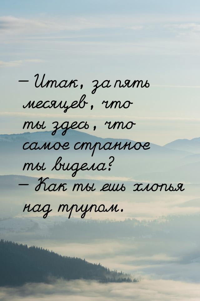  Итак, за пять месяцев, что ты здесь, что самое странное ты видела?  Как ты 