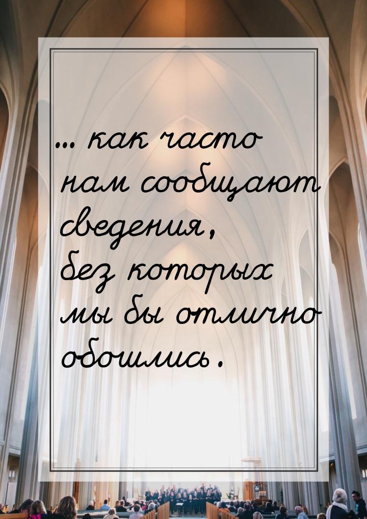 ... как часто нам сообщают сведения, без которых мы бы отлично обошлись.