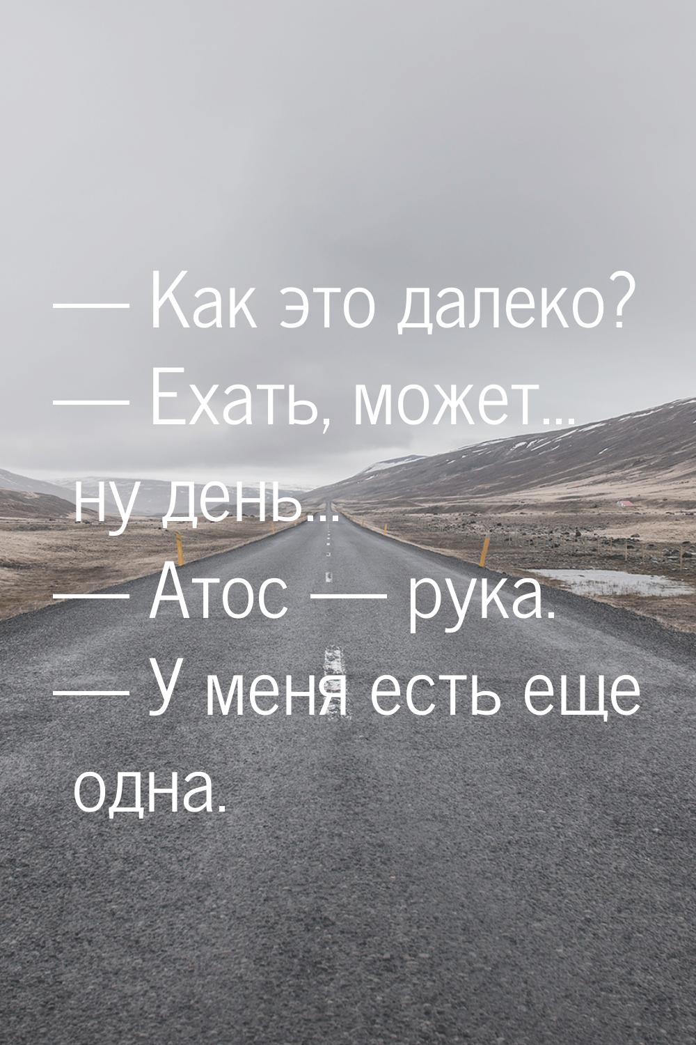  Как это далеко?  Ехать, может... ну день...  Атос  рука. &mda