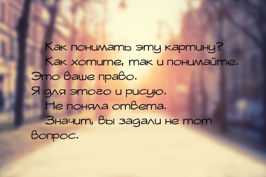  Как понимать эту картину?  Как хотите, так и понимайте. Это ваше право. Я д