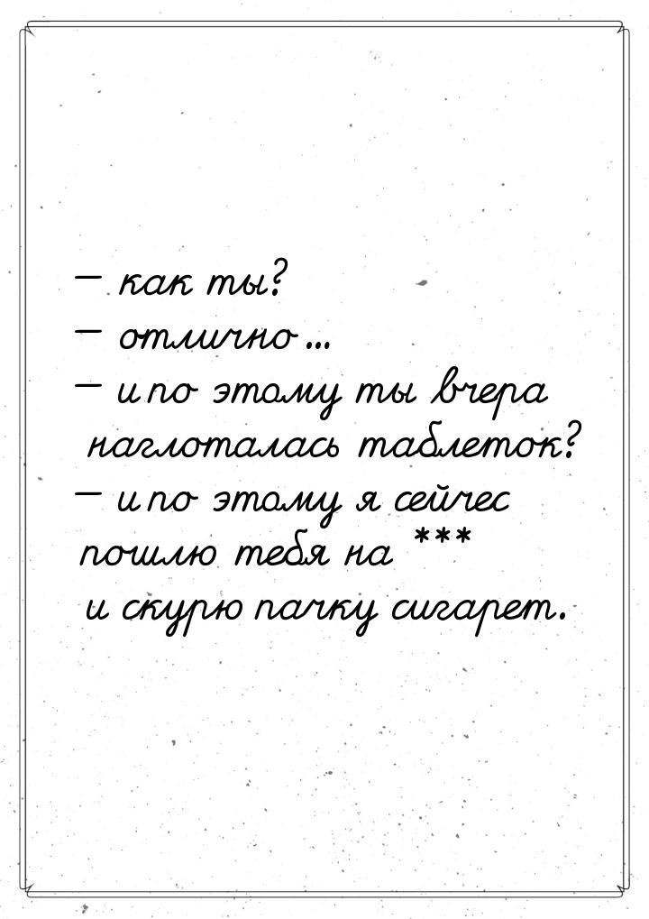  как ты?  отлично...  и по этому ты вчера наглоталась таблеток? &mdas