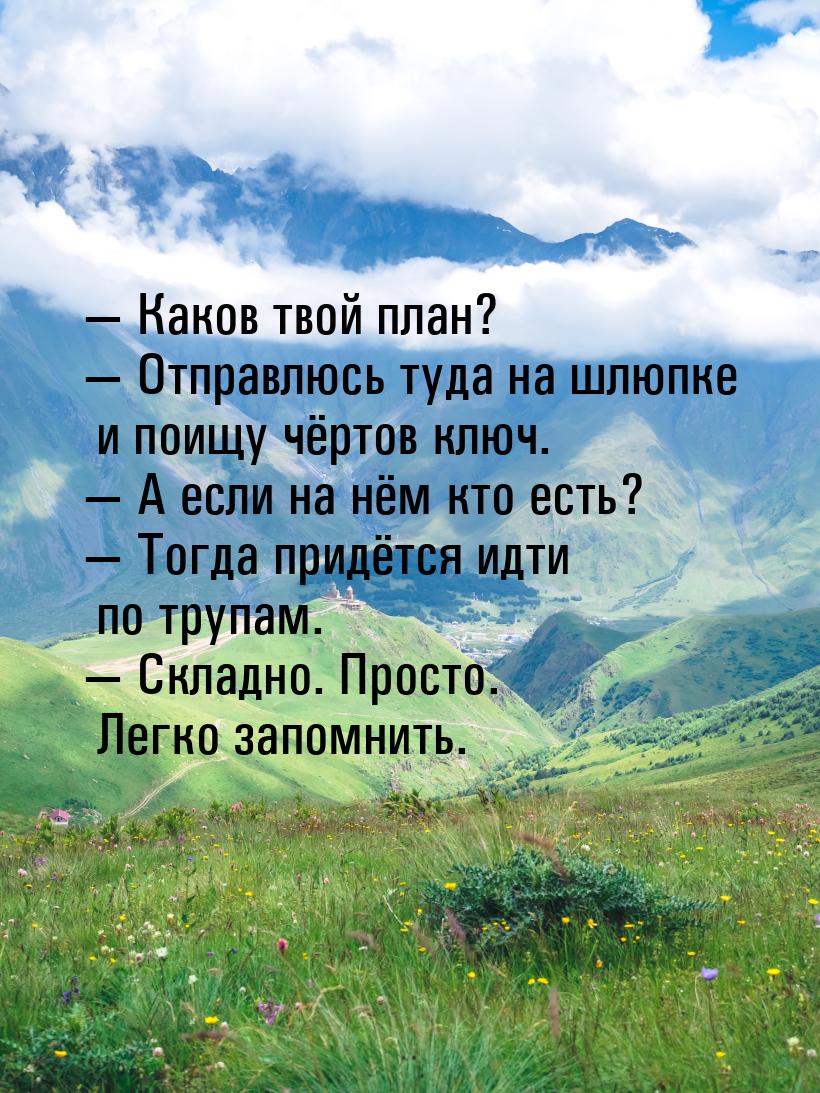  Каков твой план?  Отправлюсь туда на шлюпке и поищу чёртов ключ.  А 