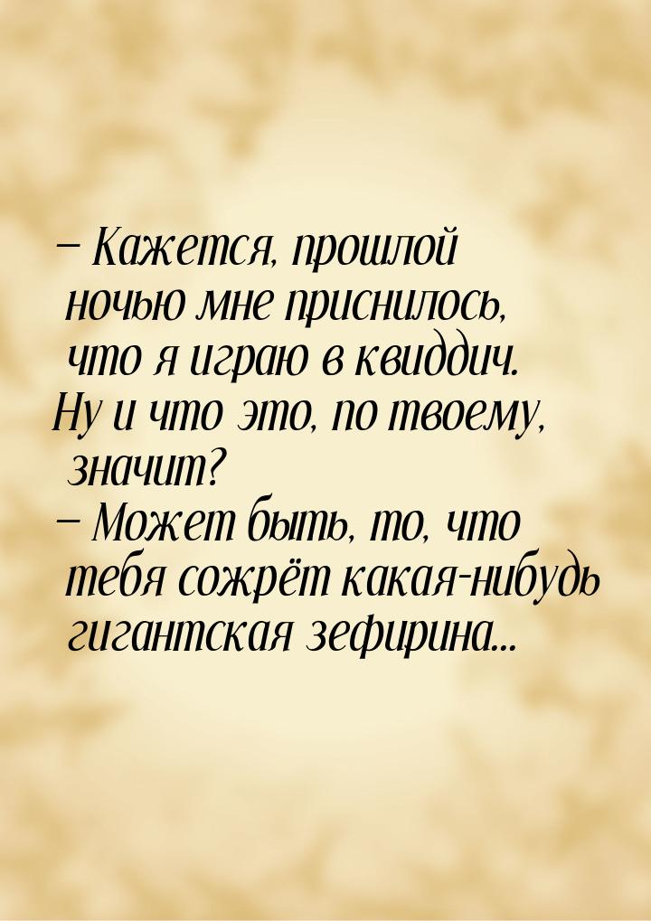  Кажется, прошлой ночью мне приснилось, что я играю в квиддич. Ну и что это, по тво