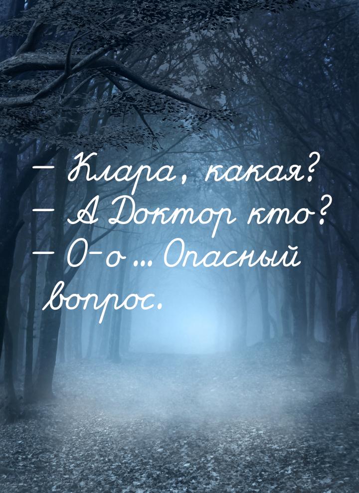  Клара, какая?  А Доктор кто?  О-о… Опасный вопрос.