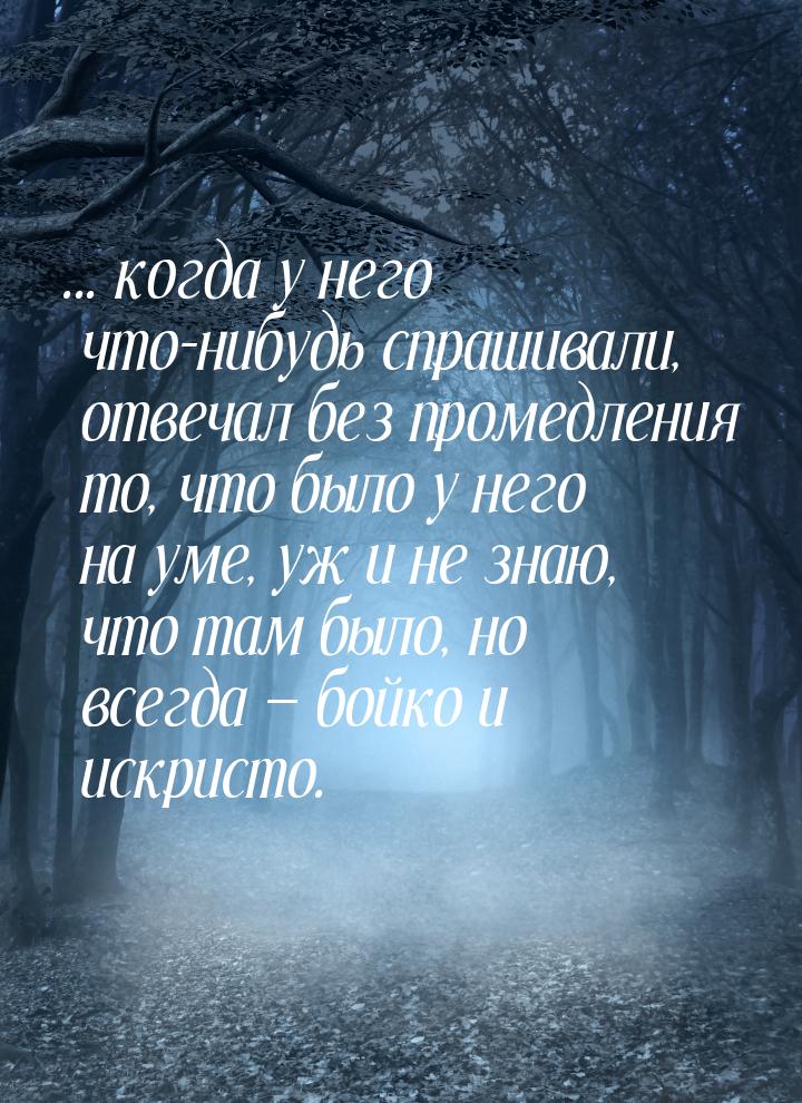 ... когда у него что-нибудь спрашивали, отвечал без промедления то, что было у него на уме