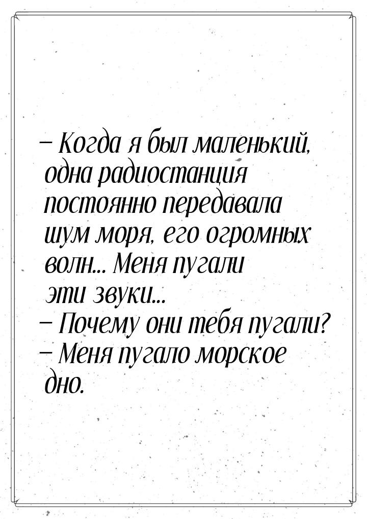  Когда я был маленький, одна радиостанция постоянно передавала шум моря, его огромн